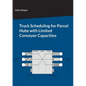 Truck Scheduling for Parcel Hubs with Limited Conveyor Capacities - Paperback