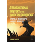 A Transnational History of the Modern Caribbean: Popular Resistance Across Borders - Paperback