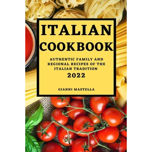 Italian Cookbook 2022: Authentic Family and Regional Recipes of the Italian Tradition - Paperback