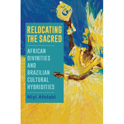 Relocating the Sacred: African Divinities and Brazilian Cultural Hybridities - Paperback