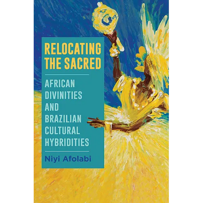 Relocating the Sacred: African Divinities and Brazilian Cultural Hybridities - Paperback