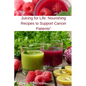Juicing for Life: Nourishing Recipes to Support Cancer Patients" - Paperback