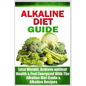Alkaline Diet Guide: Lose Weight Quickly, Achieve Optimal Health, and Feel Energized with the Alkaline Diet and Alkaline Recipes - Paperback