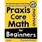 Praxis Core Math for Beginners: The Ultimate Step by Step Guide to Preparing for the Praxis Core Math Test - Paperback