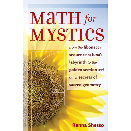Math for Mystics: From the Fibonacci Sequence to Luna's Labyrinth to the Golden Section and Other Secrets of Sacred Geometry - Paperback