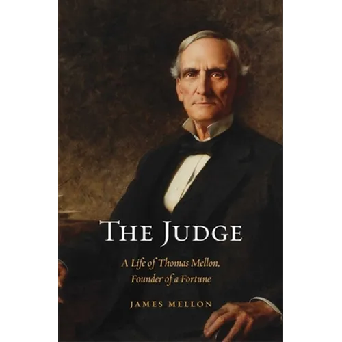 Judge: A Life of Thomas Mellon, Founder of a Fortune - Hardcover