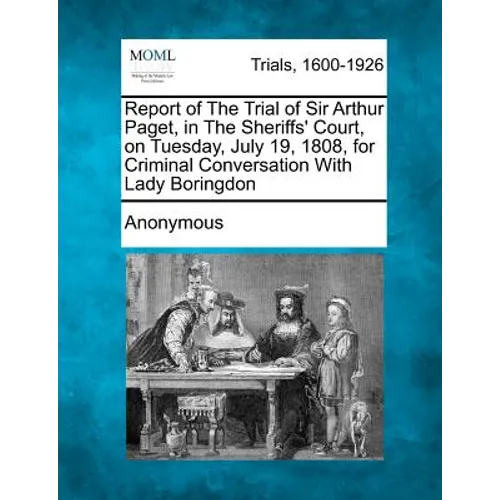 Report of the Trial of Sir Arthur Paget, in the Sheriffs' Court, on Tuesday, July 19, 1808, for Criminal Conversation with Lady Boringdon - Paperback