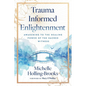 Trauma Informed Enlightenment: Awakening to the Healing Power of the Sacred Witness - Paperback
