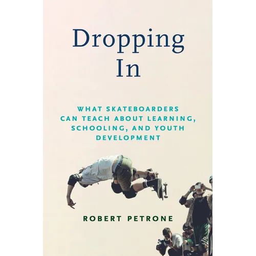Dropping in: What Skateboarders Can Teach Us about Learning, Schooling, and Youth Development - Paperback