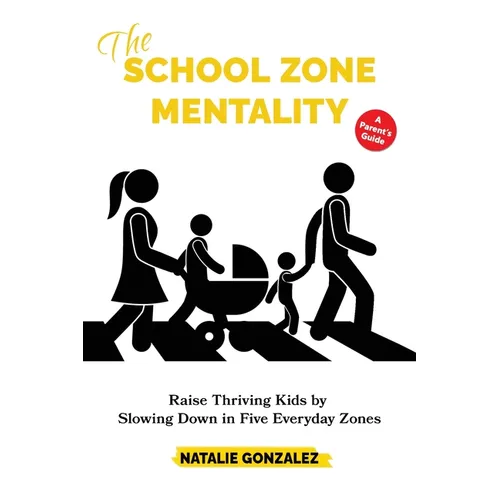 The School Zone Mentality: Raise Thriving Kids by Slowing Down in Five Everyday Zones - Paperback
