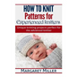 How to Knit: Patterns for Experienced Knitters: Unique Knitting Projects - Perfe - Paperback