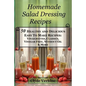 Homemade Salad Dressing Recipes 50 Healthy and Delicious Easy To Make Recipes: Vinaigrettes, Classics, Vinegar Free, Without Oil & More. - Paperback