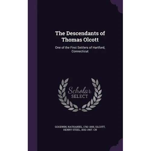 The Descendants of Thomas Olcott: One of the First Settlers of Hartford, Connecticut - Hardcover