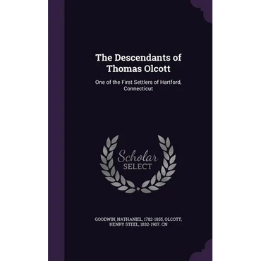 The Descendants of Thomas Olcott: One of the First Settlers of Hartford, Connecticut - Hardcover