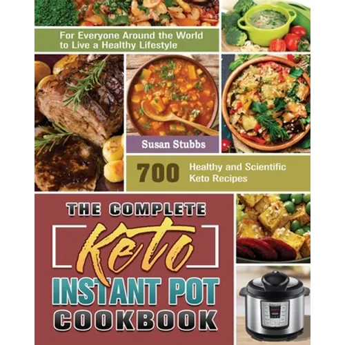 The Complete Keto Instant Pot Cookbook: 700 Healthy and Scientific Keto Recipes for Everyone Around the World to Live a Healthy Lifestyle - Paperback