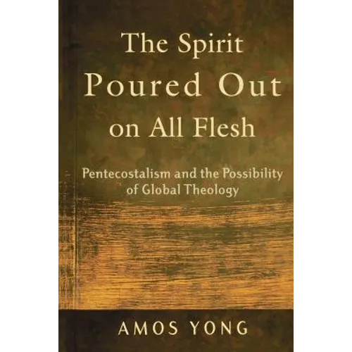 The Spirit Poured Out on All Flesh: Pentecostalism and the Possibility of Global Theology - Paperback