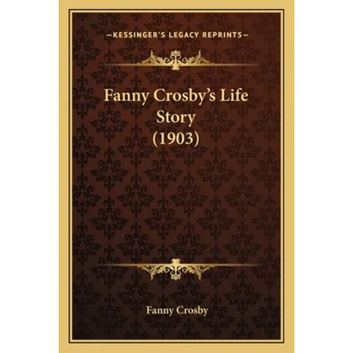 Fanny Crosby's Life Story (1903) - Paperback