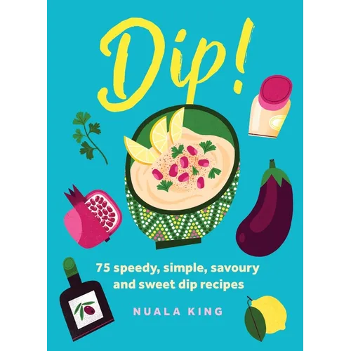 Dip!: 75 Speedy, Simple, Savoury and Sweet Dip Recipes - Hardcover
