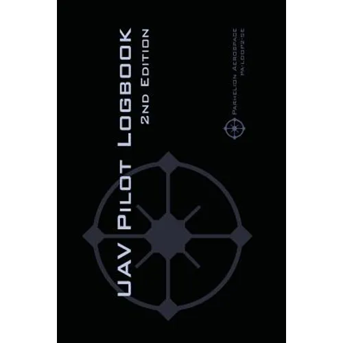 UAV PILOT LOGBOOK 2nd Edition: A Comprehensive Drone Flight Logbook for Professional and Serious Hobbyist Drone Pilots - Log Your Drone Flights Like - Paperback