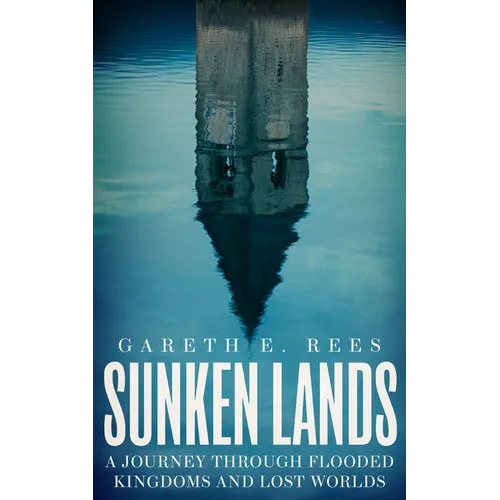 Sunken Lands: A Journey Through Flooded Kingdoms and Lost Worlds - Hardcover