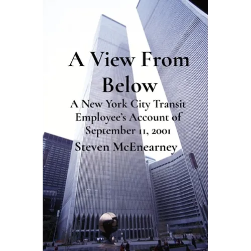 A View From Below: A New York City Transit Employee's Account of September 11, 2001 - Paperback