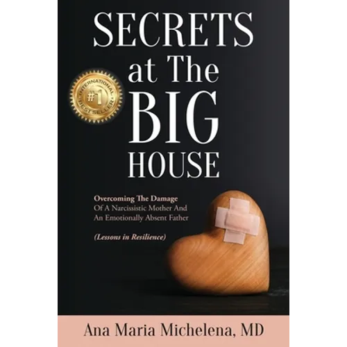 Secrets at The Big House: Overcoming The Damage Of A Narcissistic Mother And An Emotionally Absent Father (Lessons in Resilience) - Paperback