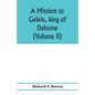 A mission to Gelele, king of Dahome; with notices of the so called Amazons the Grand customs, the Yearly customs, the human sacrifices, the present st - Paperback