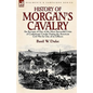 History of Morgan's Cavalry: an Account of One of the Most Successful Units of Confederate Cavalry During the American Civil War by One of its Officer - Paperback