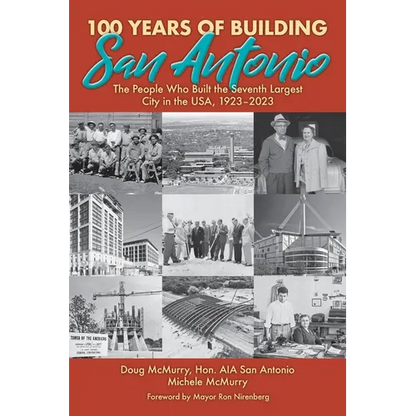 100 Years of Building San Antonio: The People Who Built the Seventh Largest City in the USA, 1923-2023 - Paperback