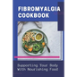 Fibromyalgia Cookbook: Supporting Your Body With Nourishing Food: Simple Anti Inflammatory Diet - Paperback