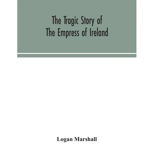 The tragic story of the Empress of Ireland; an authentic account of the most horrible disaster in Canadian history, constructed from the real facts ob - Paperback