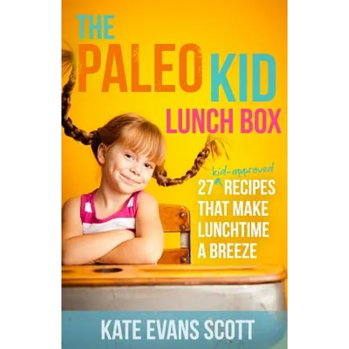 The Paleo Kid Lunch Box: 27 Kid-Approved Recipes That Make Lunchtime A Breeze (Primal Gluten Free Kids Cookbook) - Paperback