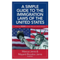 A Simple Guide to the Immigration Laws of the United States: What you NEED to know when you come to America - Paperback