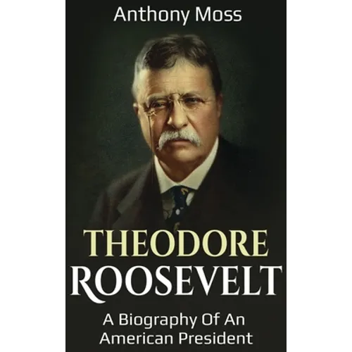 Theodore Roosevelt: A biography of an American President - Hardcover
