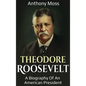 Theodore Roosevelt: A biography of an American President - Hardcover