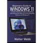 Beginners Guide to Windows 11: A Quick Reference Guide to Installing and getting the Most Out of the Amazing Features of Windows 11 - Paperback