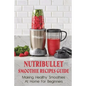 Nutribullet Smoothie Recipes Guide: Making Healthy Smoothies At Home For Beginners: Guide To Making Smoothies At Home - Paperback