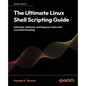 The Ultimate Linux Shell Scripting Guide: Automate, Optimize, and Empower tasks with Linux Shell Scripting - Paperback