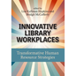 Innovative Library Workplaces: Transformative Human Resource Strategies - Paperback