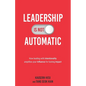 Leadership Is Not Automatic: How Leading With Intentionality Amplifies Your Influence for Lasting Impact - Paperback
