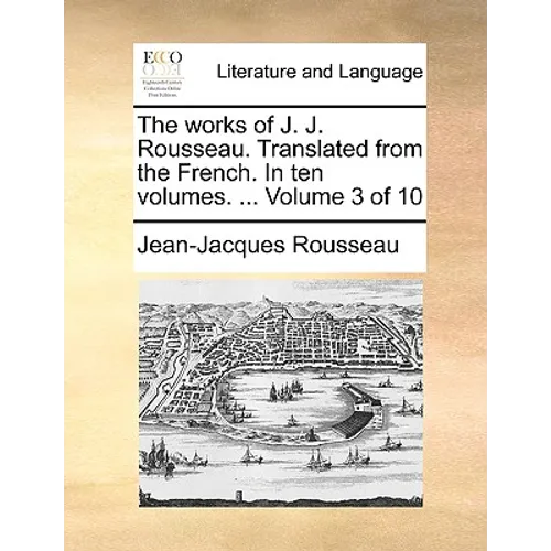 The Works of J. J. Rousseau. Translated from the French. in Ten Volumes. ... Volume 3 of 10 - Paperback