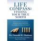 Life Compass: FINDING YOUR TRUE NORTH: Admitting Your Past, and Accepting It Accepting Your Present, and Owning It Acknowledging Your Future, and Goin - Paperback