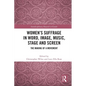 Women's Suffrage in Word, Image, Music, Stage and Screen: The Making of a Movement - Paperback
