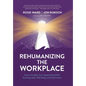 Rehumanizing the Workplace: Future-Proofing Your Organization While Restoring Hope, Well-Being, and Performance - Hardcover