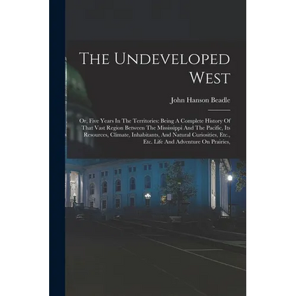 The Undeveloped West: Or, Five Years In The Territories: Being A Complete History Of That Vast Region Between The Mississippi And The Pacifi - Paperback