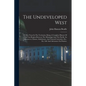 The Undeveloped West: Or, Five Years In The Territories: Being A Complete History Of That Vast Region Between The Mississippi And The Pacifi - Paperback