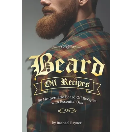 Beard Oil Recipes: 50 Homemade Beard Oil Recipes with Essential Oils - Paperback