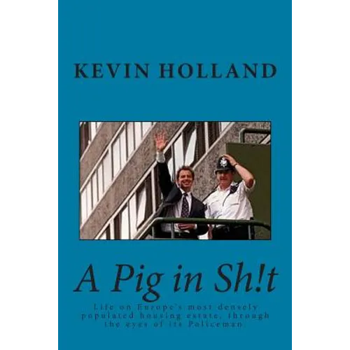 A Pig in Sh!t: Life on Europe's most densely populated housing estate, through the eyes of it's Policeman. - Paperback