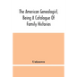 The American Genealogist, Being A Catalogue Of Family Histories: A Bibliography Of American Genealogy Or A List Of The Title Pages Of Books And Pamphl - Paperback
