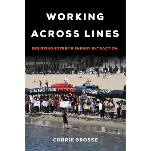 Working Across Lines: Resisting Extreme Energy Extraction - Paperback